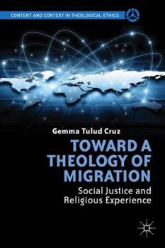 Toward A Theology of Migration: Social Justice and Religious Experience (Content and Context in Theological Ethics)