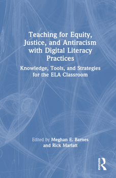 Hardcover Teaching for Equity, Justice, and Antiracism with Digital Literacy Practices: Knowledge, Tools, and Strategies for the Ela Classroom Book