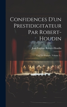 Hardcover Confidences D'un Prestidigitateur Par Robert-houdin: Une Vie D'artiste, Volume 2... [French] Book