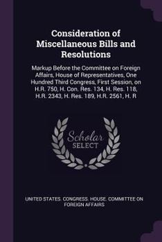 Consideration of Miscellaneous Bills and Resolutions: Markup Before the Committee on Foreign Affairs, House of Representatives, One Hundred Third Congress, First Session, on H.R. 750, H. Con. Res. 134