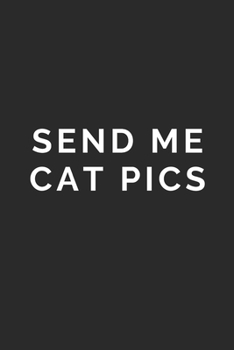 SEND ME CAT PICS: Lined Journal Notebook With Quote Cover, 6x9, Soft Cover, Matte Finish, Journal To Write In, 120 Page