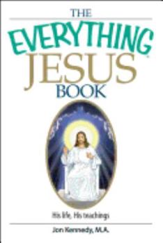Paperback The Everything Jesus Book: His Life, His Teachings Book