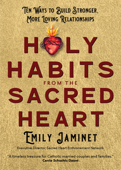 Paperback Holy Habits from the Sacred Heart: Ten Ways to Build Stronger, More Loving Relationships Book