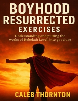 Paperback Boyhood Resurrected Exercises: Understanding and Putting the Works of Rebekah Lovell into Good Use Book
