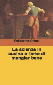 La scienza in cucina e l'arte di mangiar bene (Italian Edition)
