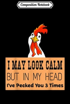 Composition Notebook: I May Look Calm But In My Head Ive Pecked You 3 Times  Journal/Notebook Blank Lined Ruled 6x9 100 Pages
