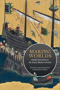 Hardcover Making Worlds: Global Invention in the Early Modern Period Book