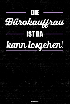 Die Bürokauffrau ist da kann losgehen! Notizbuch: Bürokauffrau Journal DIN A5 liniert 120 Seiten Geschenk (German Edition)