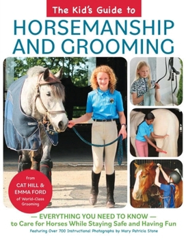 The Kid's Guide to Horsemanship and Grooming: Everything You Need to Know to Care for Horses While Staying Safe and Having Fun