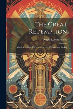 Paperback The Great Redemption: Or Gospel Light Under the Labors of Moddy and Sankey Book