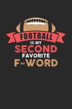Football Is My Second Favorite F-Word: American Football. Blank Composition Notebook to Take Notes at Work. Plain white Pages. Bullet Point Diary, To-Do-List or Journal For Men and Women.