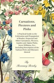 Paperback Carnations, Picotees and Pinks - A Practical Guide to the Cultivation and Propagation of Border, Perpetual and Other Carnations, Picotees, Garden and Book