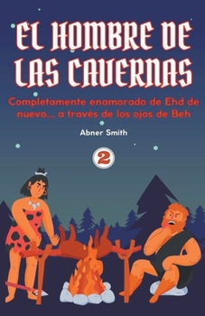 Paperback El Hombre de las Cavernas 2: Completamente enamorado de Ehd de nuevo... a través de los ojos de Beh [Spanish] Book