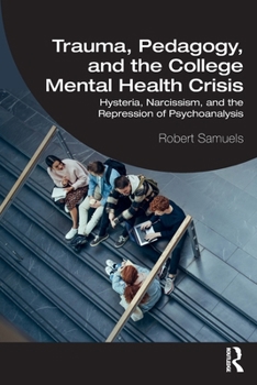 Paperback Trauma, Pedagogy, and the College Mental Health Crisis: Hysteria, Narcissism, and the Repression of Psychoanalysis Book