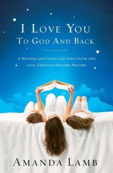 Paperback I Love You to God and Back: A Mother and Child Can Find Faith and Love Through Bedtime Prayers Book