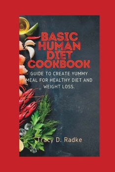 Paperback Basic Human Diet Cookbook: Guide to create yummy meal for healthy diet and weight loss Book