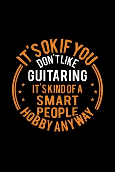 Paperback It's Okay If You Don't Like Guitaring It's Kind Of A Smart People Hobby Anyway: Lined Journal, 120 Pages, 6x9 Sizes, Funny Guitaring Notebook Gift For Book