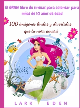 El GRAN libro de sirenas para colorear para niñas de 10 años de edad: 100 imágenes lindas y divertidas que tu niña amará