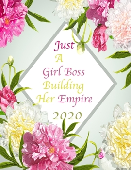 Just A Girl Boss Building Her Empire 2020: Floral 2020 Organizer; Monthly and Weekly 2020 Planner Journal (Planners & Organizers)