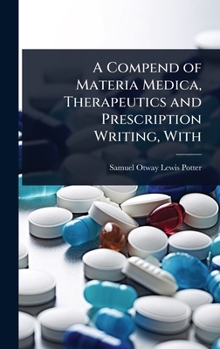 A Compend of Materia Medica, Therapeutics and Prescription Writing, With