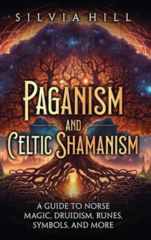 Hardcover Paganism and Celtic Shamanism: A Guide to Norse Magic, Druidism, Runes, Symbols, and More Book