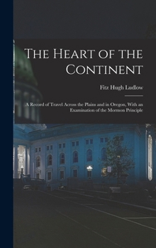 Hardcover The Heart of the Continent: A Record of Travel Across the Plains and in Oregon, With an Examination of the Mormon Principle Book
