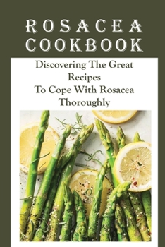 Paperback Rosacea Cookbook: Discovering The Great Recipes To Cope With Rosacea Thoroughly: Histamine Rosacea Book