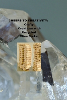 Paperback Cheers to Creativity: Crafty Creations with Recycled Wine Corks Book