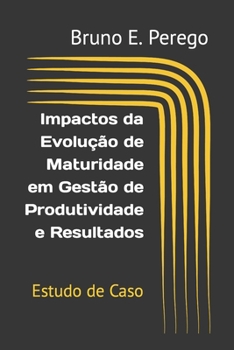 Paperback Impactos da Evolução de Maturidade em Gestão de Produtividade e Resultados: Estudo de Caso [Portuguese] Book
