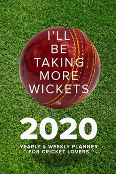 I'll Be Taking More Wickets In 2020 - Yearly And Weekly Planner For Cricket Lovers: Week To A Page Organiser & Diary Gift