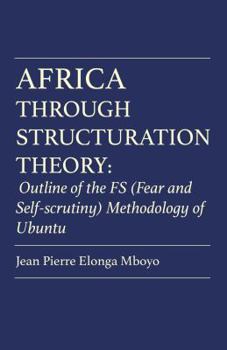 Paperback Africa Through Structuration Theory: Outline of the FS (Fear and Self-scrutiny) Methodology of Ubuntu Book