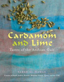 Cardamom and Lime (UK Only): Flavours of the Arabian Gulf: Cuisine of Saudi Arabia, Kuwait, Bahrain, Oman, Qatar, and the Uae
