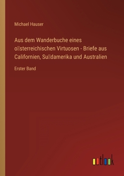 Paperback Aus dem Wanderbuche eines o&#776;sterreichischen Virtuosen - Briefe aus Californien, Su&#776;damerika und Australien: Erster Band [German] Book