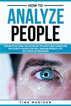 Paperback How to Analyze People: Learn How to Handle Your Relations with The Ultimate Psychology of Human Behaviors Guide. Gain the Ability to Instantl Book