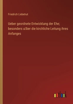Paperback Ueber geordnete Entwicklung der Ehe; besonders über die kirchliche Leitung ihres Anfanges [German] Book