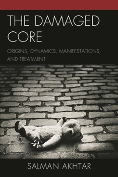 The Damaged Core: Origins, Dynamics, Manifestations, and Treatment