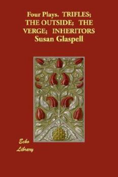 Four Plays by Susan Glaspell: Trifles, The outside, The verge, Inheritors.