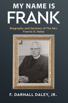 Paperback My Name Is Frank: Biography and Sermons of The Rev, Francis D, Daley Book