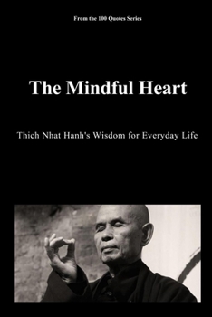 The Mindful Heart: Thich Nhat Hanh's Wisdom for Everyday Life (The 100 Quotes Series)