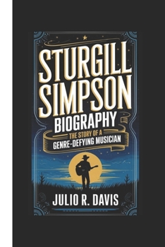 Sturgill Simpson Biography: The Story of a Genre-Defying Musician”