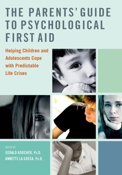 Paperback The Parents' Guide to Psychological First Aid: Helping Children and Adolescents Cope with Predictable Life Crises Book