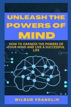 Paperback Unleash the Powers of Mind: How to Harness the Powers of Your Mind and Live a Successful Life Book