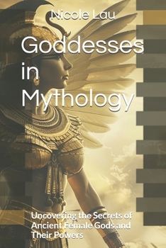 Paperback Goddesses in Mythology: Uncovering the Secrets of Ancient Female Gods and Their Powers Book