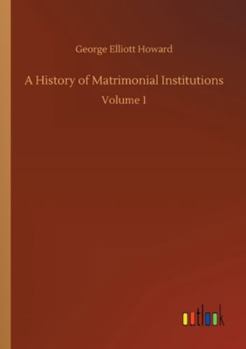 Paperback A History of Matrimonial Institutions: Volume 1 Book