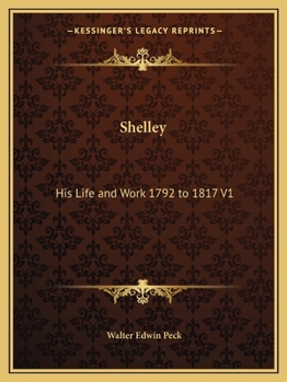 Shelley: His Life and Work 1792 to 1817 V1