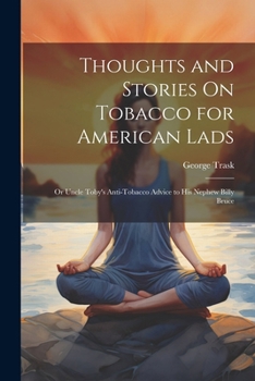 Paperback Thoughts and Stories On Tobacco for American Lads: Or Uncle Toby's Anti-Tobacco Advice to His Nephew Billy Bruce Book