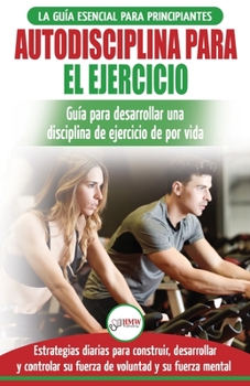 Paperback Autodisciplina para ejercitar: Guía para principiantes para aprender a desarrollar disciplina de ejercicio para la vida (Libro en español / Self Disc [Spanish] Book