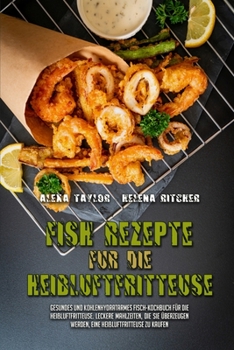 Paperback Fisch-Rezepte F?r Die Hei?luftfritteuse: Gesundes Und Kohlenhydratarmes Fisch-Kochbuch F?r Die Hei?luftfritteuse. Leckere Mahlzeiten, Die Sie ?berzeug [German] Book