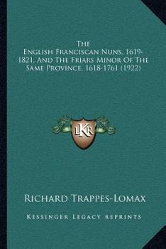 Paperback The English Franciscan Nuns, 1619-1821, And The Friars Minor Of The Same Province, 1618-1761 (1922) Book