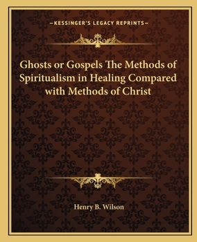 Paperback Ghosts or Gospels The Methods of Spiritualism in Healing Compared with Methods of Christ Book